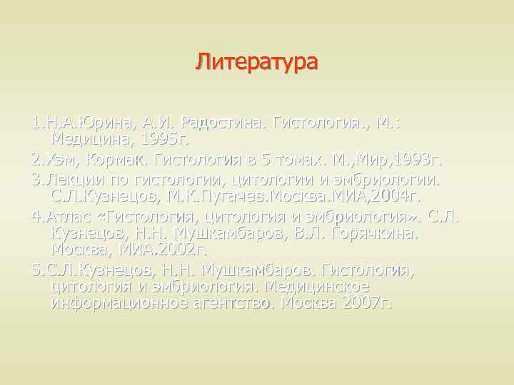 Литература 1. Н. А. Юрина, А. И. Радостина. Гистология. , М. : Медицина, 1995
