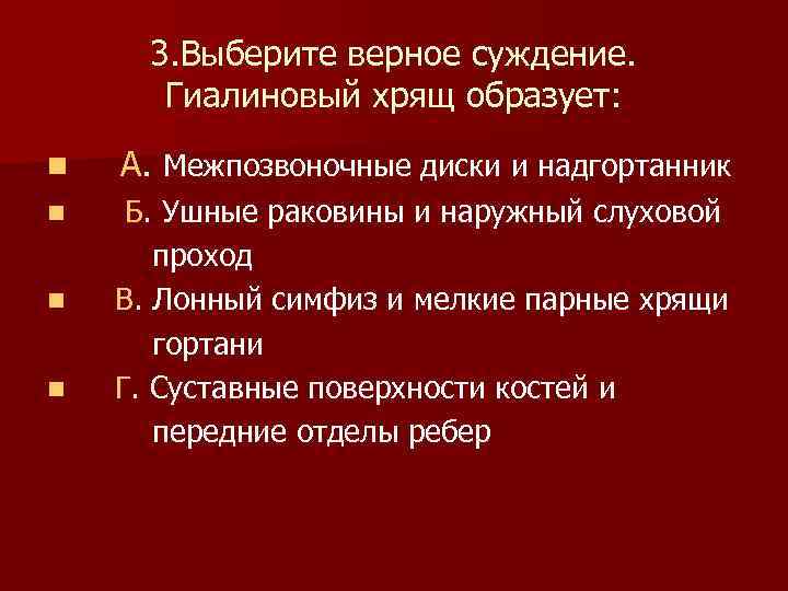  3. Выберите верное суждение. Гиалиновый хрящ образует: n А. Межпозвоночные диски и надгортанник