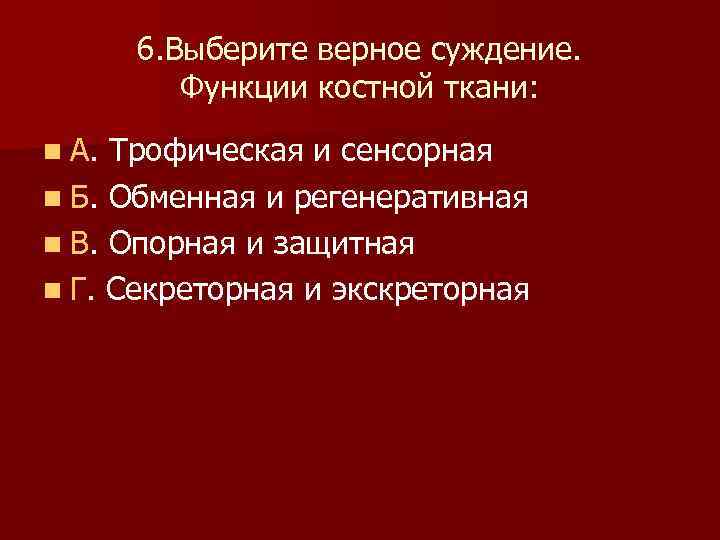  6. Выберите верное суждение. Функции костной ткани: n А. Трофическая и сенсорная n