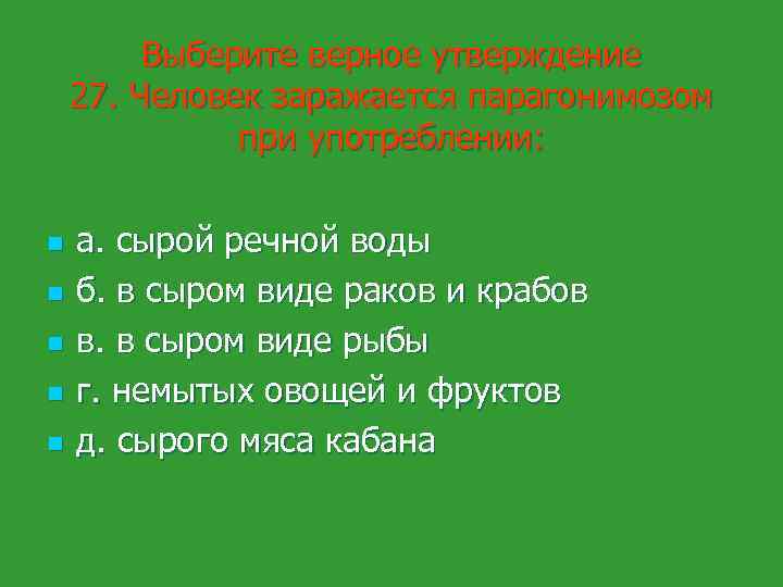 Выберите верное утверждение 27. Человек заражается парагонимозом при употреблении: n n n а. сырой