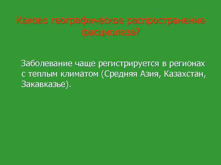 Каково географическое распространение фасциолеза? Заболевание чаще регистрируется в регионах с теплым климатом (Средняя Азия,