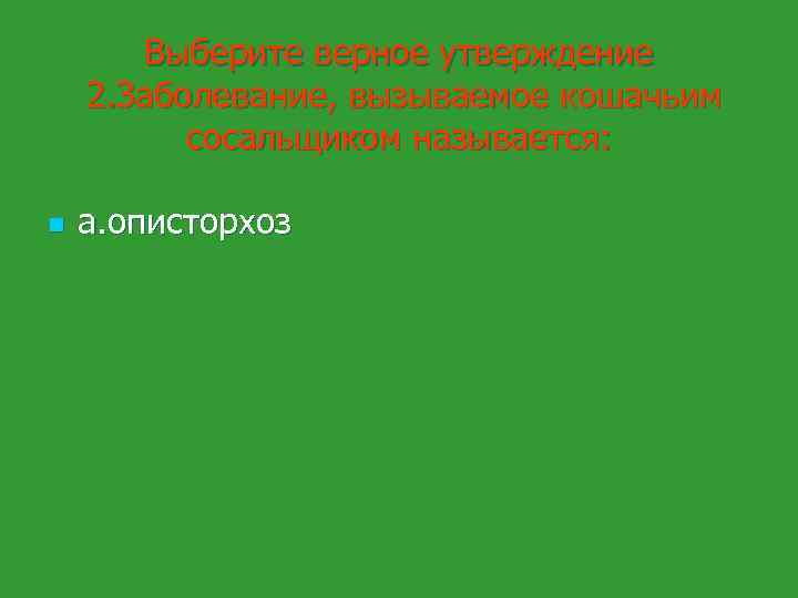 Выберите верное утверждение 2. Заболевание, вызываемое кошачьим сосальщиком называется: n а. описторхоз 