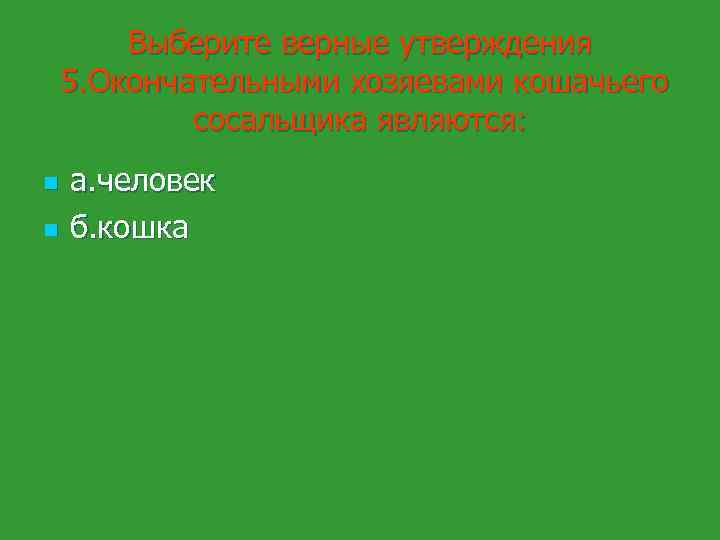 Выберите верные утверждения 5. Окончательными хозяевами кошачьего сосальщика являются: n n а. человек б.