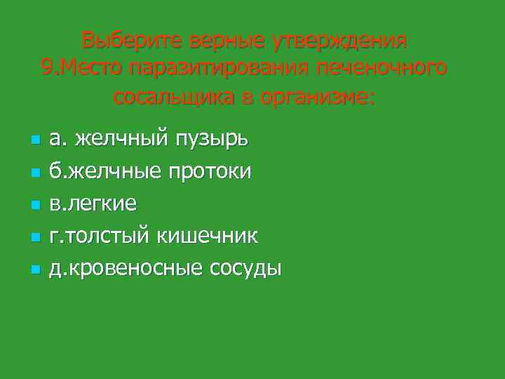 Выберите верные утверждения 9. Место паразитирования печеночного сосальщика в организме: n n n а.