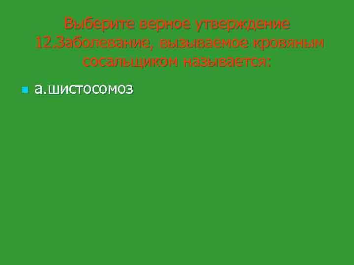 Выберите верное утверждение 12. Заболевание, вызываемое кровяным сосальщиком называется: n а. шистосомоз 