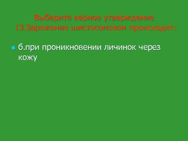 Выберите верное утверждение 13. Зарожение шистосомозом происходит: n б. при проникновении личинок через кожу