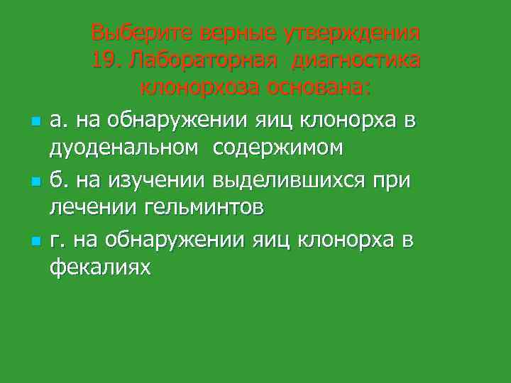 n n n Выберите верные утверждения 19. Лабораторная диагностика клонорхоза основана: а. на обнаружении