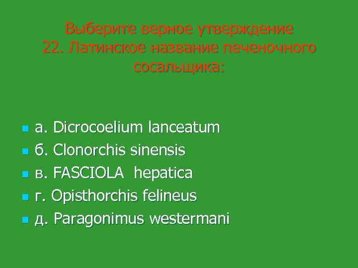 Выберите верное утверждение 22. Латинское название печеночного сосальщика: n n n а. Dicrocoelium lanceatum