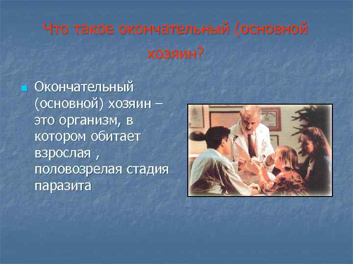 Что такое окончательный (основной хозяин? n Окончательный (основной) хозяин – это организм, в котором