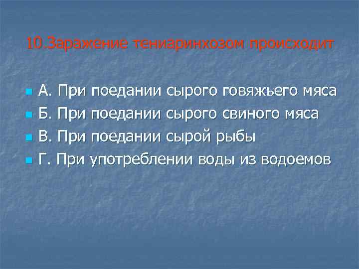 10. Заражение тениаринхозом происходит n n А. При поедании сырого говяжьего мяса Б. При
