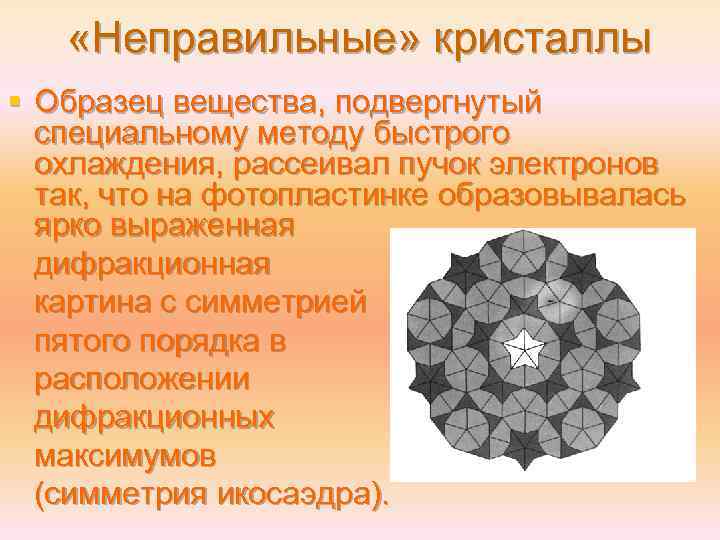  «Неправильные» кристаллы § Образец вещества, подвергнутый специальному методу быстрого охлаждения, рассеивал пучок электронов