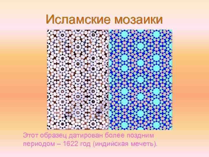 Исламские мозаики Этот образец датирован более поздним периодом – 1622 год (индийская мечеть). 
