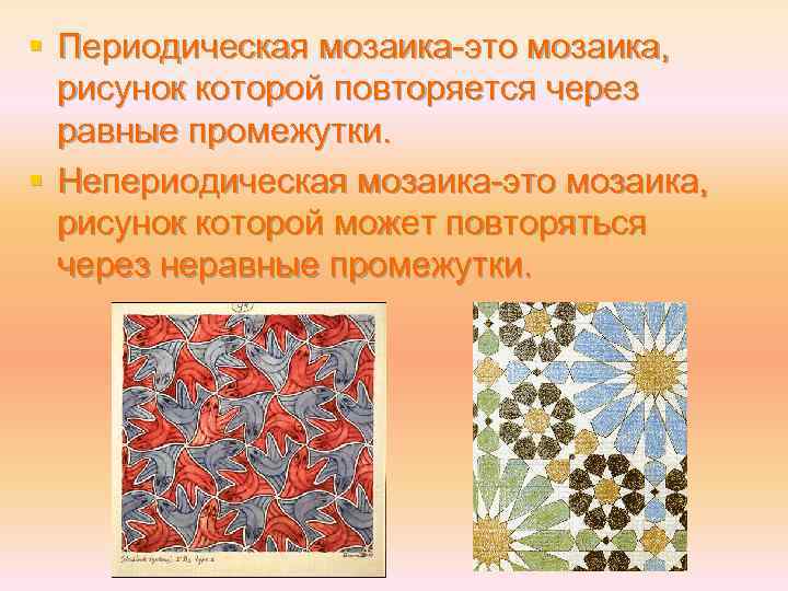 § Периодическая мозаика-это мозаика, рисунок которой повторяется через равные промежутки. § Непериодическая мозаика-это мозаика,