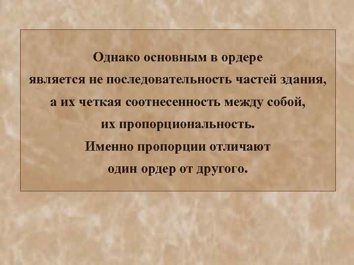 Однако основным в ордере является не последовательность частей здания, а их четкая соотнесенность между