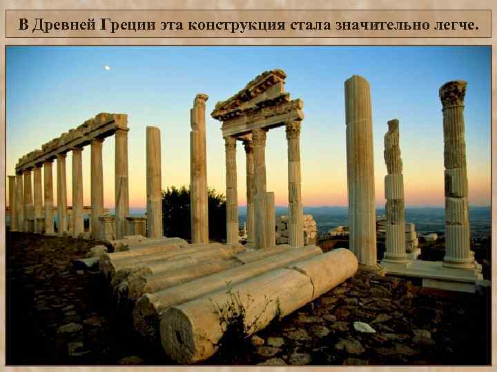 В Древней Греции эта конструкция стала значительно легче. 