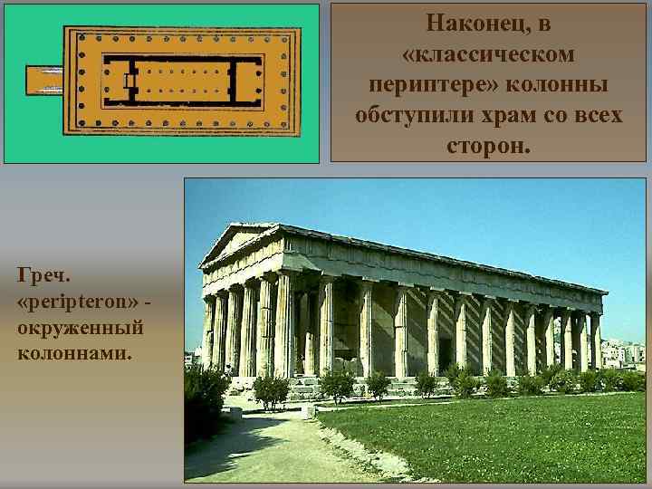 Наконец, в «классическом периптере» колонны обступили храм со всех сторон. Греч. «peripteron» окруженный колоннами.