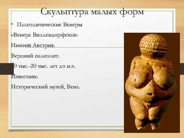 Скульптура малых форм • Палеолитические Венеры «Венера Виллендорфская» Нижняя Австрия. Верхний палеолит. 30 тыс.