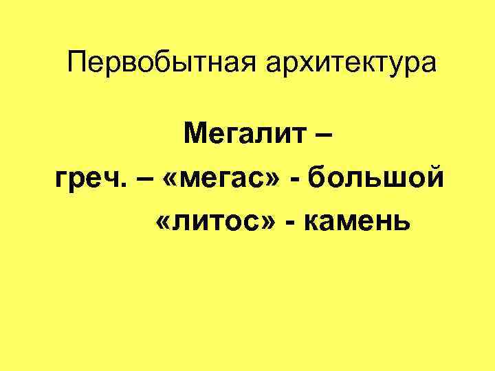Первобытная архитектура Мегалит – греч. – «мегас» - большой «литос» - камень 