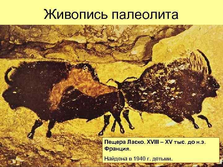 Живопись палеолита Пещера Ласко. XVIII – XV тыс. до н. э. Франция. Найдена в
