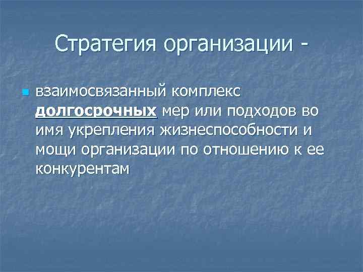 Стратегия организации n взаимосвязанный комплекс долгосрочных мер или подходов во имя укрепления жизнеспособности и