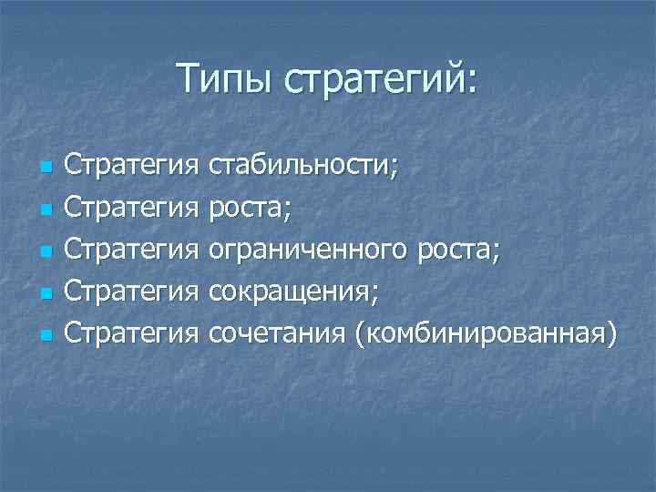 Типы стратегий: n n n Стратегия стабильности; Стратегия роста; Стратегия ограниченного роста; Стратегия сокращения;