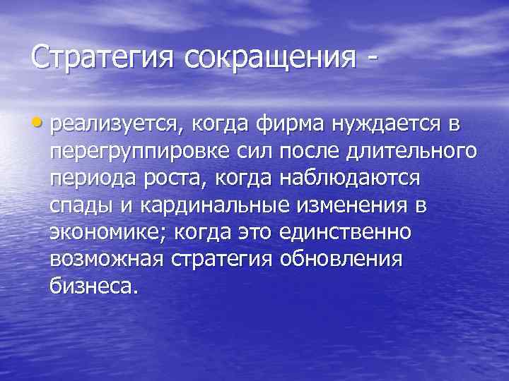 Стратегия сокращения • реализуется, когда фирма нуждается в перегруппировке сил после длительного периода роста,