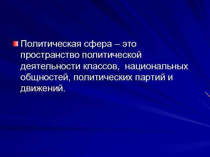 Политическая сфера – это пространство политической деятельности классов, национальных общностей, политических партий и движений.