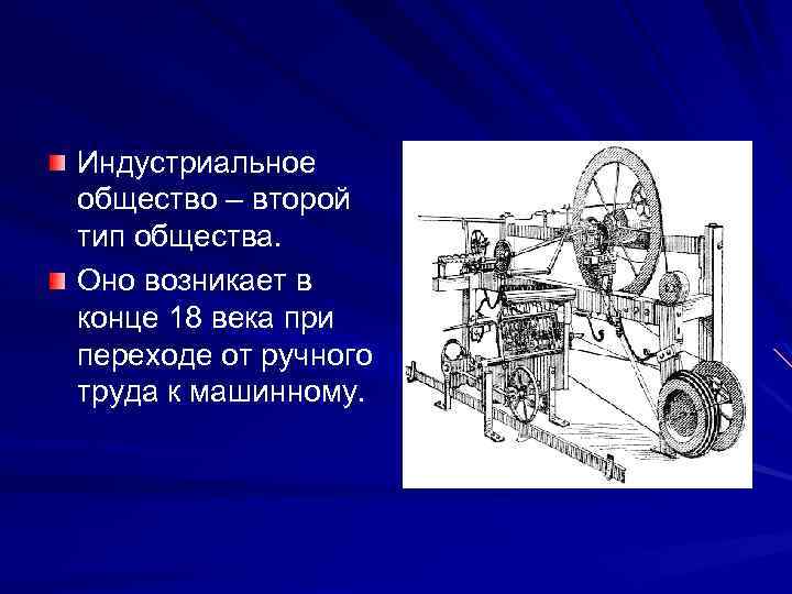 Индустриальное общество – второй тип общества. Оно возникает в конце 18 века при переходе