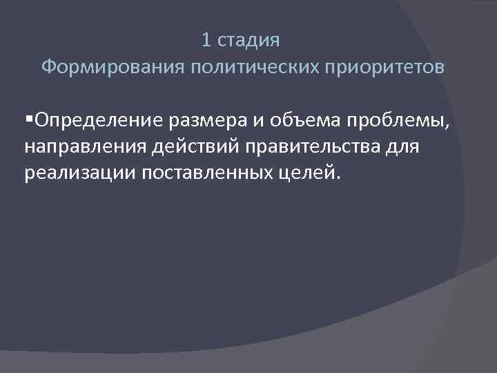 1 стадия Формирования политических приоритетов §Определение размера и объема проблемы, направления действий правительства для