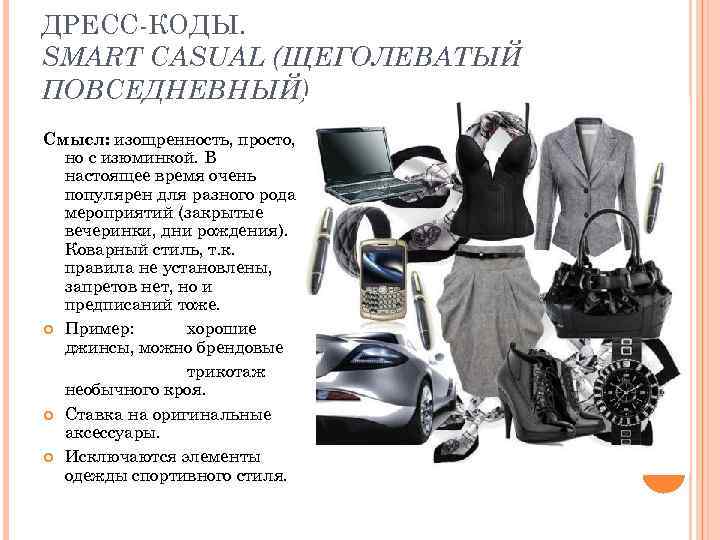 ДРЕСС-КОДЫ. SMART CASUAL (ЩЕГОЛЕВАТЫЙ ПОВСЕДНЕВНЫЙ) Смысл: изощренность, просто, но с изюминкой. В настоящее время