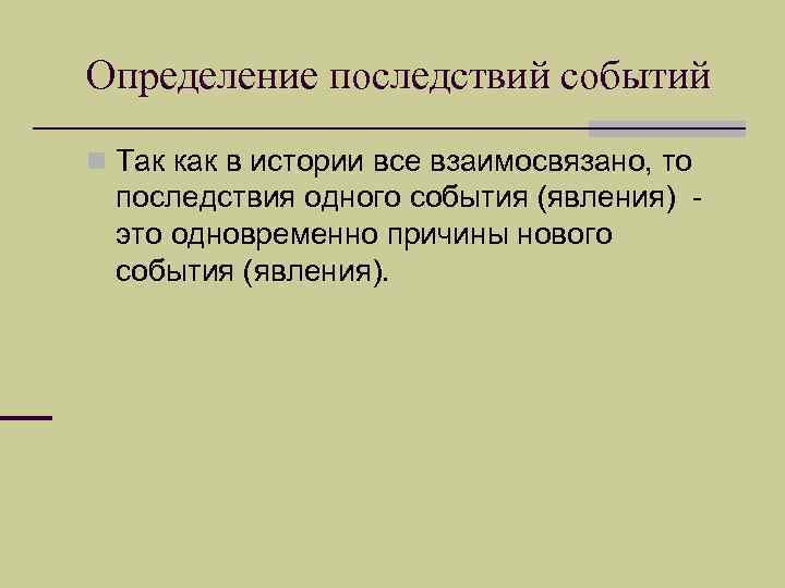 Определение последствий событий n Так как в истории все взаимосвязано, то последствия одного события