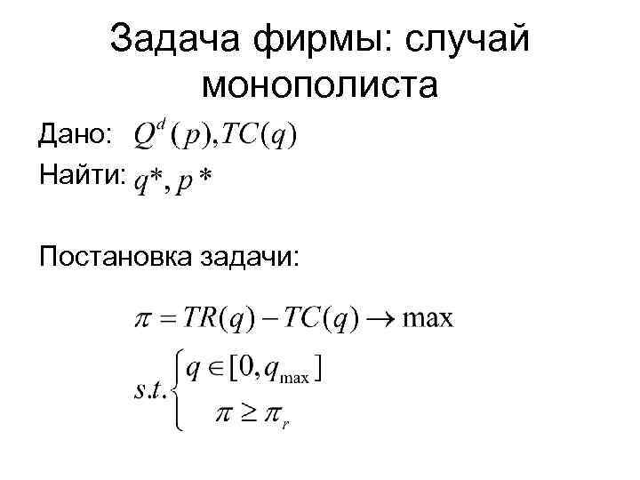Задача фирмы: случай монополиста Дано: Найти: Постановка задачи: 