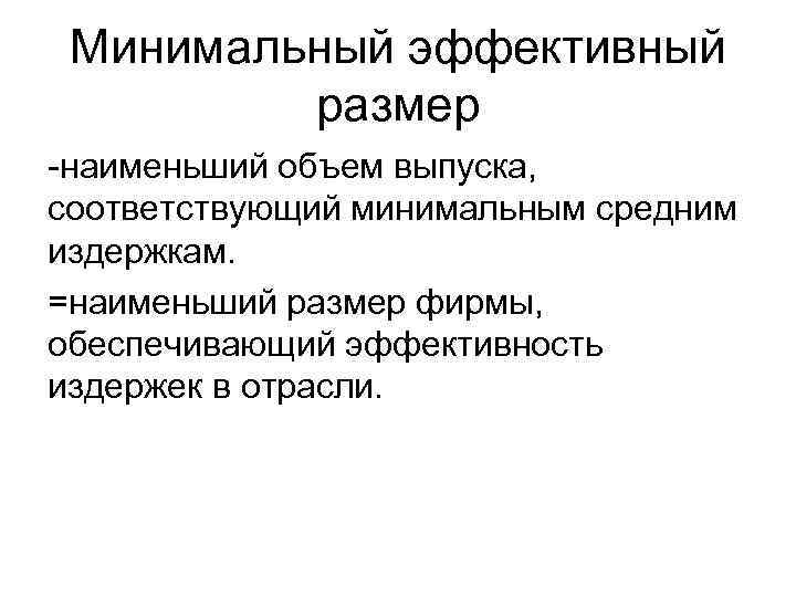 Минимальный эффективный размер -наименьший объем выпуска, соответствующий минимальным средним издержкам. =наименьший размер фирмы, обеспечивающий