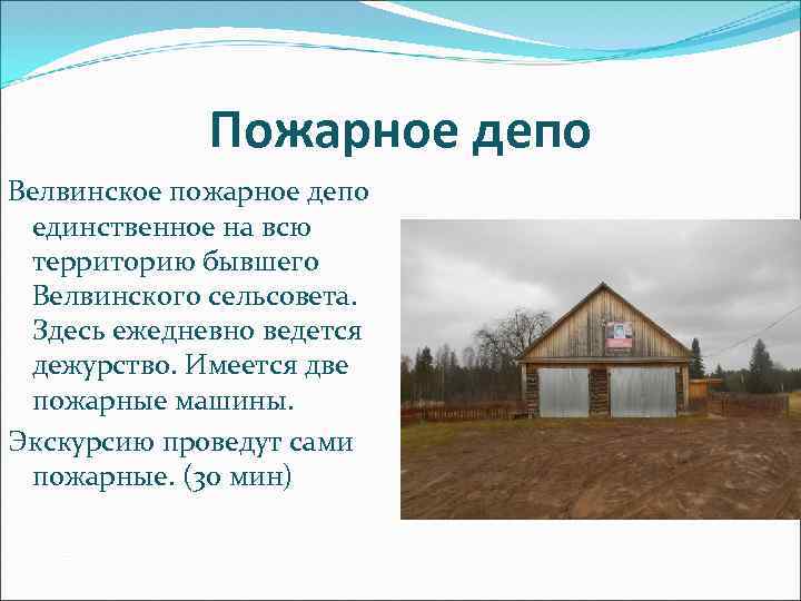 Пожарное депо Велвинское пожарное депо единственное на всю территорию бывшего Велвинского сельсовета. Здесь ежедневно