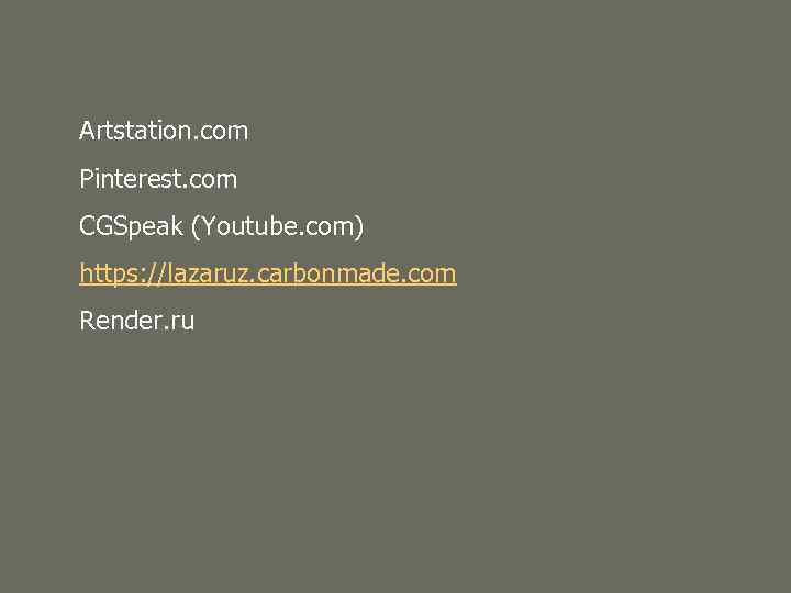 Artstation. com Pinterest. com CGSpeak (Youtube. com) https: //lazaruz. carbonmade. com Render. ru 