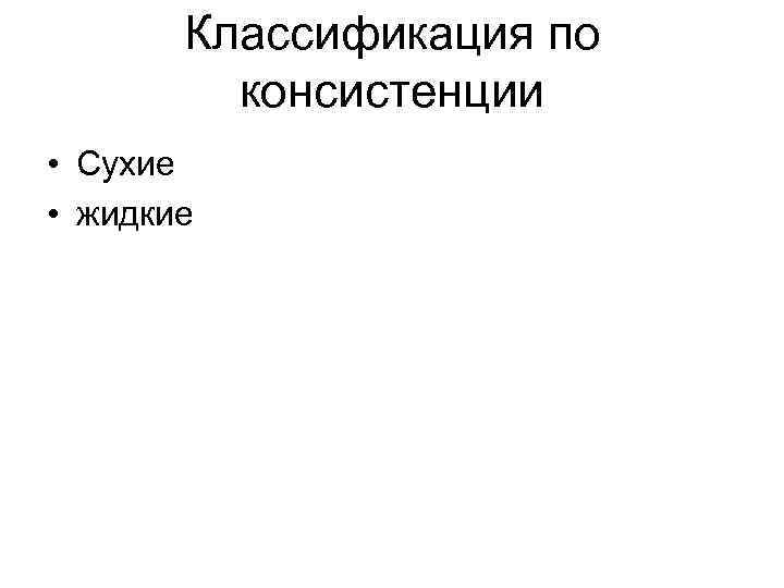 Классификация по консистенции • Сухие • жидкие 