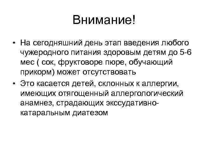 Внимание! • На сегодняшний день этап введения любого чужеродного питания здоровым детям до 5