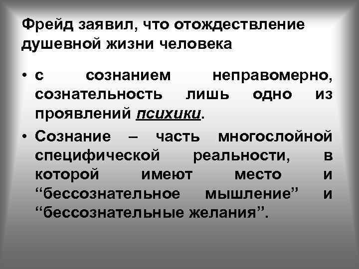Фрейд заявил, что отождествление душевной жизни человека • с сознанием неправомерно, сознательность лишь одно