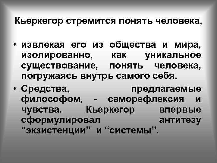 Кьеркегор стремится понять человека, • извлекая его из общества и мира, изолированно, как уникальное
