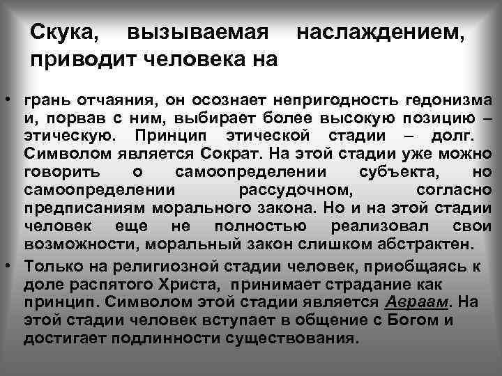 Скука, вызываемая наслаждением, приводит человека на • грань отчаяния, он осознает непригодность гедонизма и,