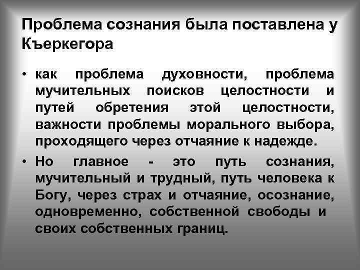 Проблема сознания была поставлена у Къеркегора • как проблема духовности, проблема мучительных поисков целостности