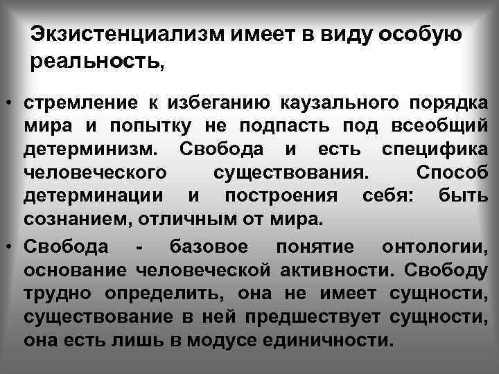 Экзистенциализм имеет в виду особую реальность, • стремление к избеганию каузального порядка мира и