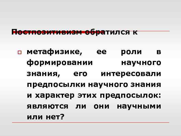 Постпозитивизм обратился к o метафизике, ее роли в формировании научного знания, его интересовали предпосылки