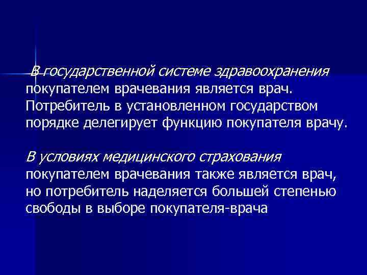 В государственной системе здравоохранения покупателем врачевания является врач. Потребитель в установленном государством порядке делегирует