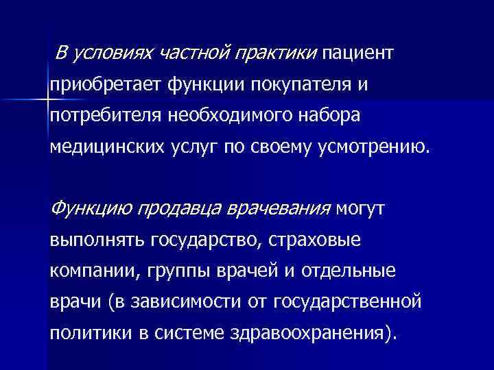 В условиях частной практики пациент приобретает функции покупателя и потребителя необходимого набора медицинских услуг