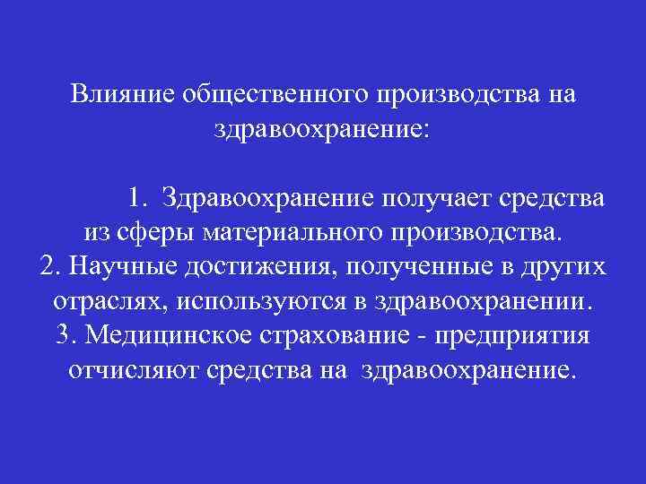 Влияние общественного производства на здравоохранение: 1. Здравоохранение получает средства из сферы материального производства. 2.