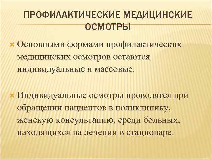 ПРОФИЛАКТИЧЕСКИЕ МЕДИЦИНСКИЕ ОСМОТРЫ Основными формами профилактических медицинских осмотров остаются индивидуальные и массовые. Индивидуальные осмотры