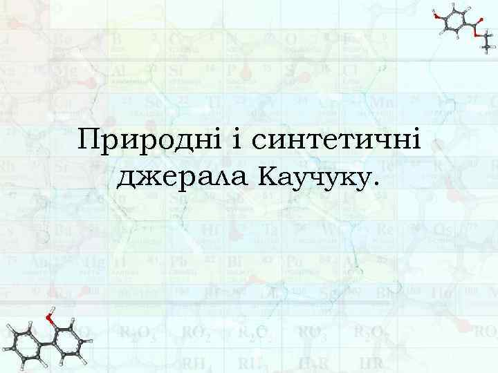 Природні і синтетичні джерала Каучуку. 