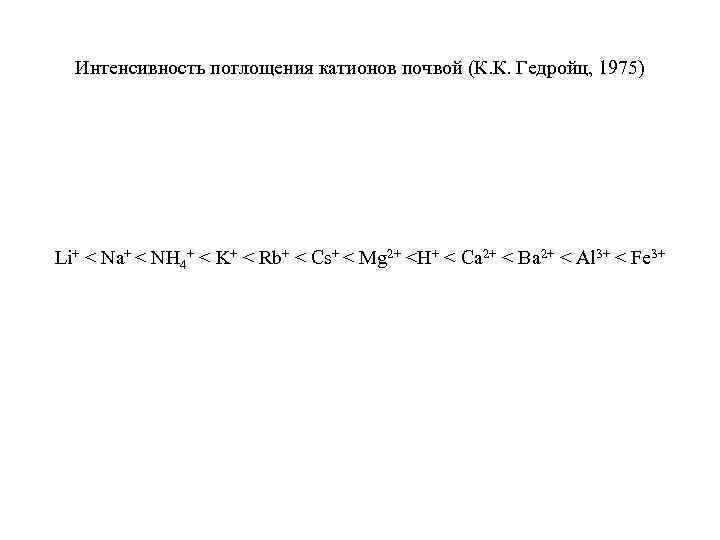 Интенсивность поглощения катионов почвой (К. К. Гедройц, 1975) Li+ < Na+ < NH 4+