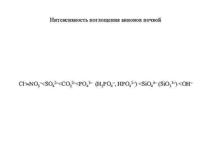 Интенсивность поглощения анионов почвой Cl– NO 3–<SO 42–<CO 32–<PO 43– (H 2 PO 4–,